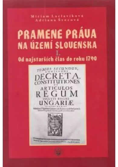 Pramene práva na území Slovenska I.  Od najstarších čias do rok 1790