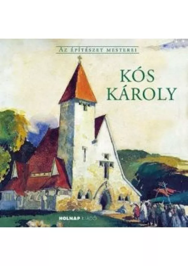 Anthony Gall - Kós Károly - Az Építészet Mesterei