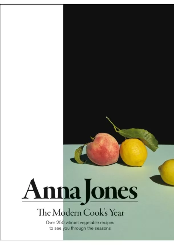 Anna Jones - The Modern Cook’s Year: Over 250 Vibrant Vegetable Recipes To See You Through The Seasons