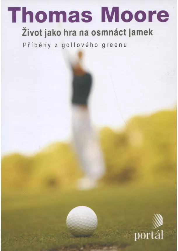 Thomas Moore - Život jako hra na osmnáct jamek - Příběhy z golfového greenu