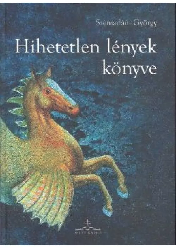 SZEMADÁM GYÖRGY - HIHETETLEN LÉNYEK KÖNYVE