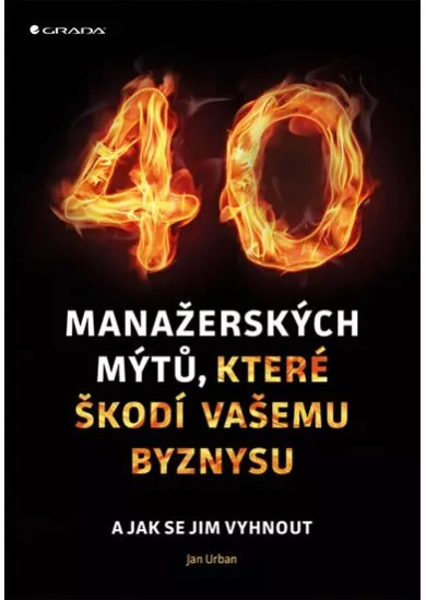 40 manažerských mýtů, které škodí vašemu byznysu a jak se jim vyhnout