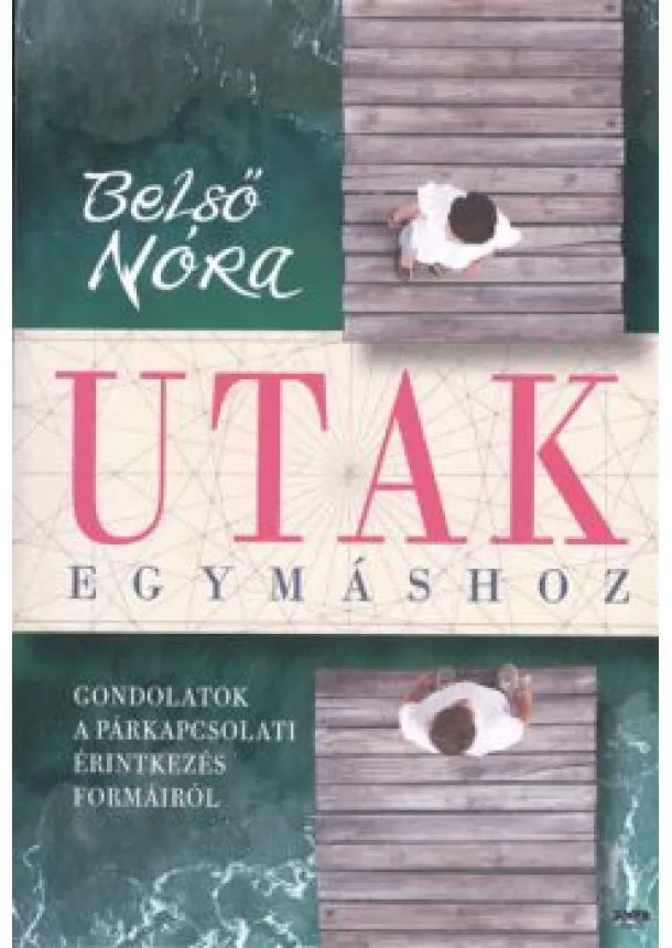 Belső Nóra - Utak egymáshoz /Gondolatok a párkapcsolatok érintkezés formáiról