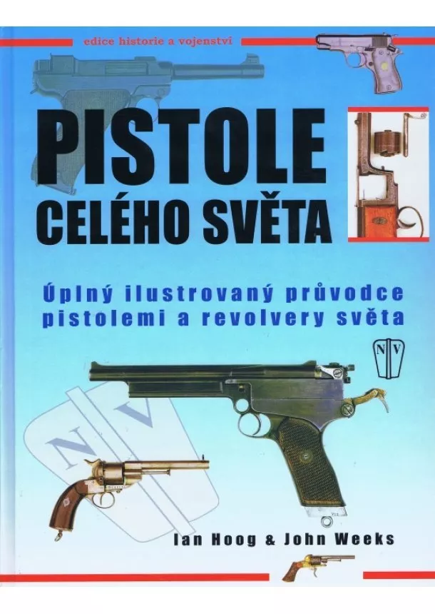 Ian Hoog, John Weeks - Pistole celého světa - Úplný ilustrovaný průvodce pistolemi a revolvery světa