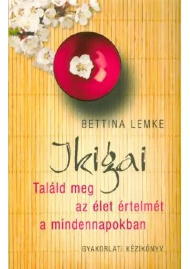 Bettina Lemke - Ikigai /Találd meg az élet értelmét a mindennapokban