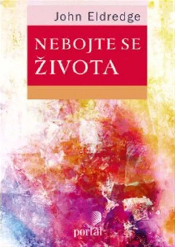 John Eldredge - Nebojte se života