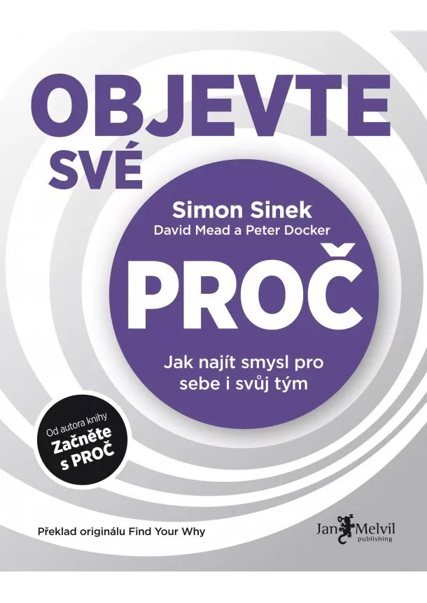 Simon Sinek, Peter Docker, David Mead - Objevte své PROČ - Jak najít smysl pro sebe i svůj tým