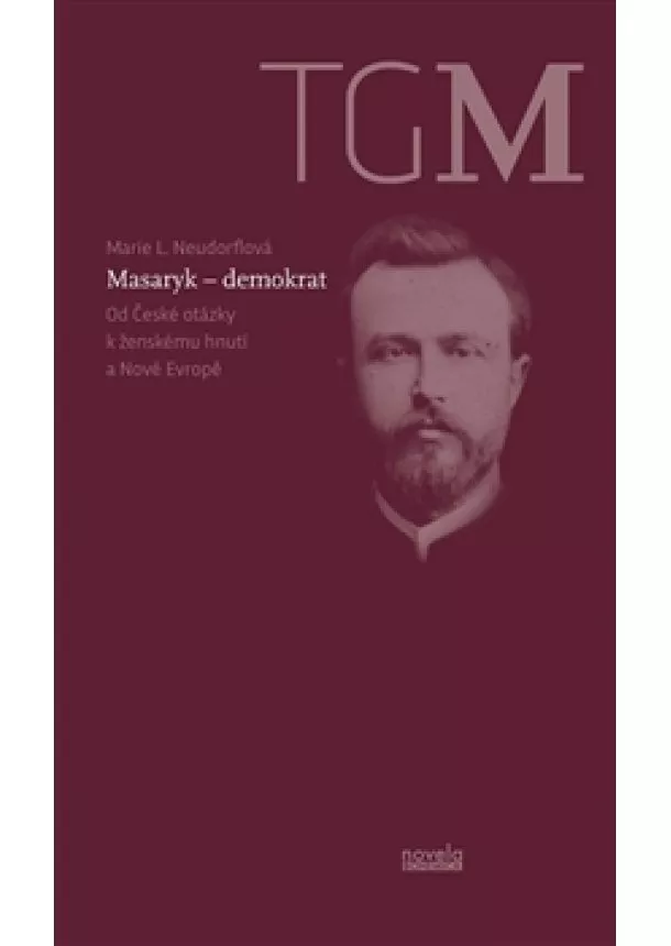 Marie L. Neudorflová - Masaryk – demokrat - Od České otázky k ženskému hnutí a Nové Evropě