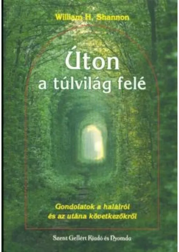 William H. Shannon - ÚTON A TÚLVILÁG FELÉ /GONDOLATOK A HALÁLRÓL ÉS AZ UTÁNA KÖVETKEZŐKRŐL