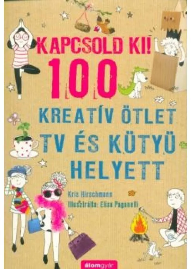 Kris Hirschmann - Kapcsold ki! - 100 Kreatív ötlet tv és kütyü helyett