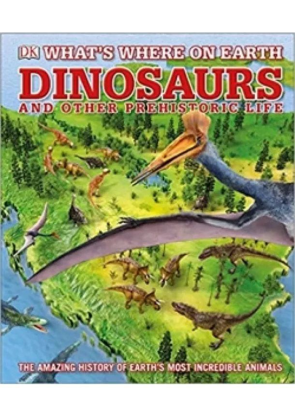 Darren Naish, Chris Barker - Whats Where on Earth Dinosaurs and Other Prehistoric Life