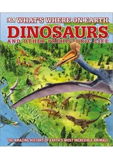 Whats Where on Earth Dinosaurs and Other Prehistoric Life