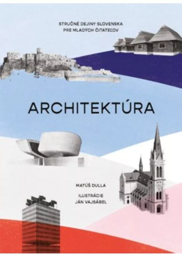 Matúš Dulla - Architektúra. Stručné dejiny Slovenska pre mladých čitateľov