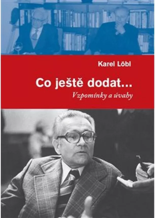 Karel Löbl - Co ještě dodat... - Vzpomínky a úvahy