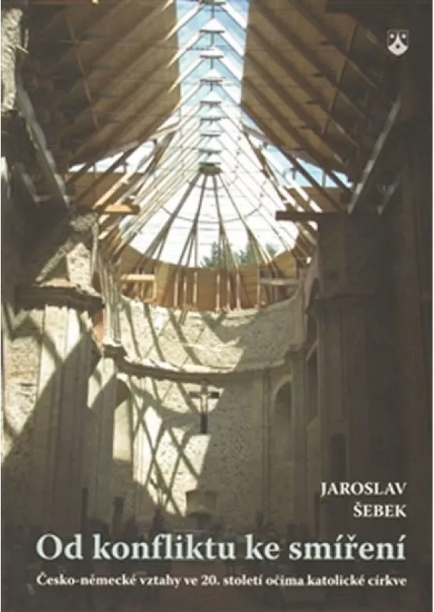 Jaroslav Šebek - Od konfliktu ke smíření - Česko-německé vztahy ve 20. století očima katolické církve