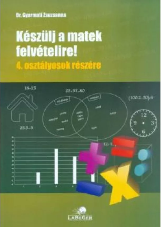 DR. GYARMATI ZSUZSANNA - KÉSZÜLJ A MATEK FELVÉTELIRE! 4. OSZTÁLYOSOK RÉSZÉRE