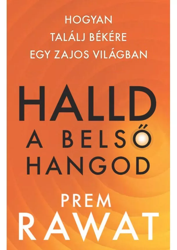 Prem Rawat - Halld a belső hangod - Hogyan találj békére egy zajos világban