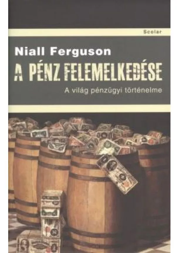 Niall Ferguson - A PÉNZ FELEMELKEDÉSE /A VILÁG PÉNZÜGYI TÖRTÉNELME