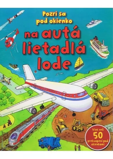 Pozri sa pod okienko na autá, lietadla, lode