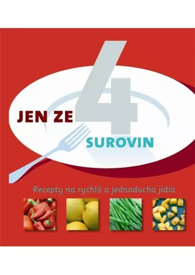 Jen ze 4 surovin - Recepty na rychlá a jednoduchá jídla