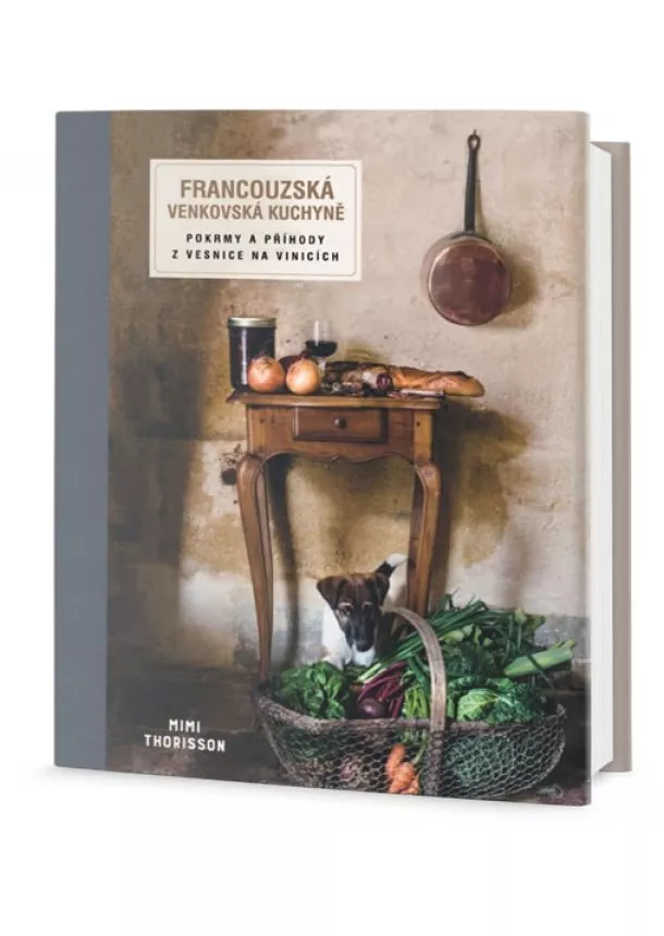 Mimi Thorisson - Francouzská venkovská kuchyně - Pokrmy a příhody z vesnice na vinicích