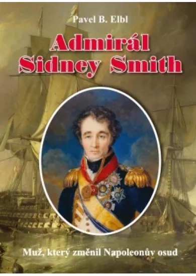 Admirál Sidney Smith - Muž, který změnil Napoleonův osud