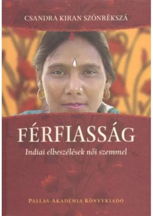 Csandra Kiran Szónrékszá - FÉRFIASSÁG /INDIAI ELBESZÉLÉSEK NŐI SZEMMEL