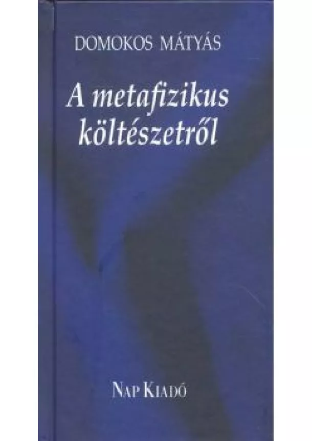 Domokos Mátyás - A METAFIZIKUS KÖLTÉSZETRŐL