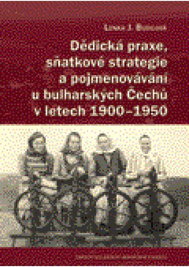 Lenka Budilová - Dědická praxe, sňatkové strategie a pojmenovávání u bulharských Čechů v letech 1900–1950