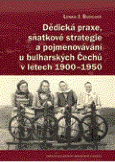 Dědická praxe, sňatkové strategie a pojmenovávání u bulharských Čechů v letech 1900–1950