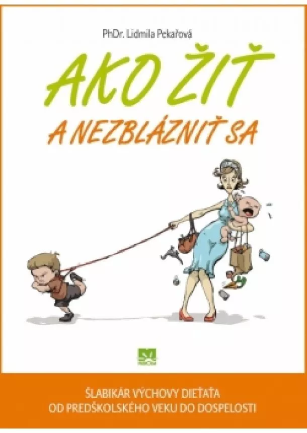 Lidmila Pekařová  - Ako žiť a nezblázniť sa - Šlabikár výchovy dieťaťa od predškoslého veku do dospelosti