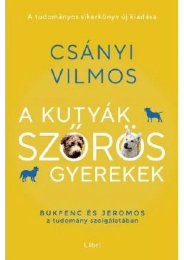 Csányi Vilmos - A kutyák szőrös gyerekek - Bukfenc és Jeromos a tudomány szolgálatában