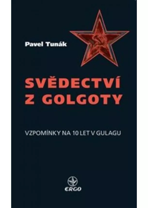 Pavel Tunák - Svědectví z Golgoty - Vzpomínky na 10 let v Gulagu