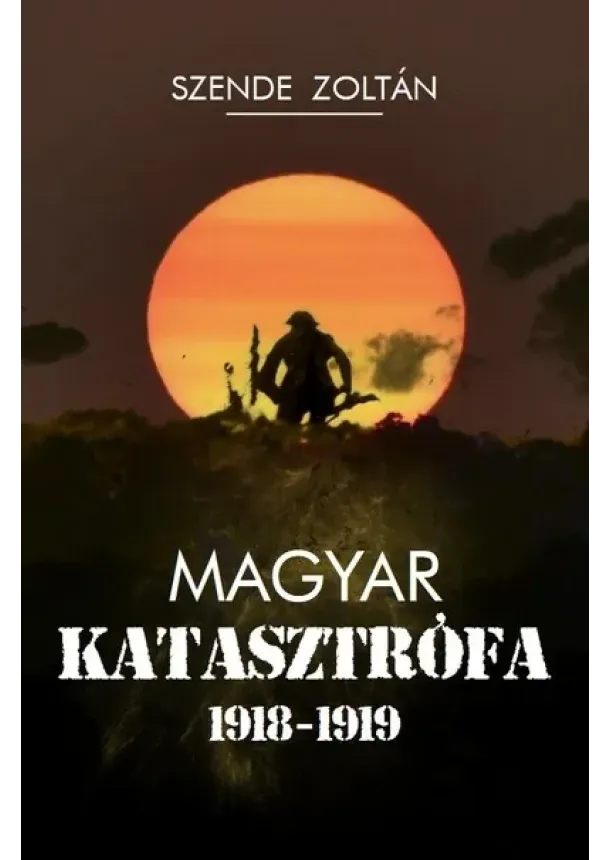 Szende Zoltán - Magyar katasztrófa 1918-1919