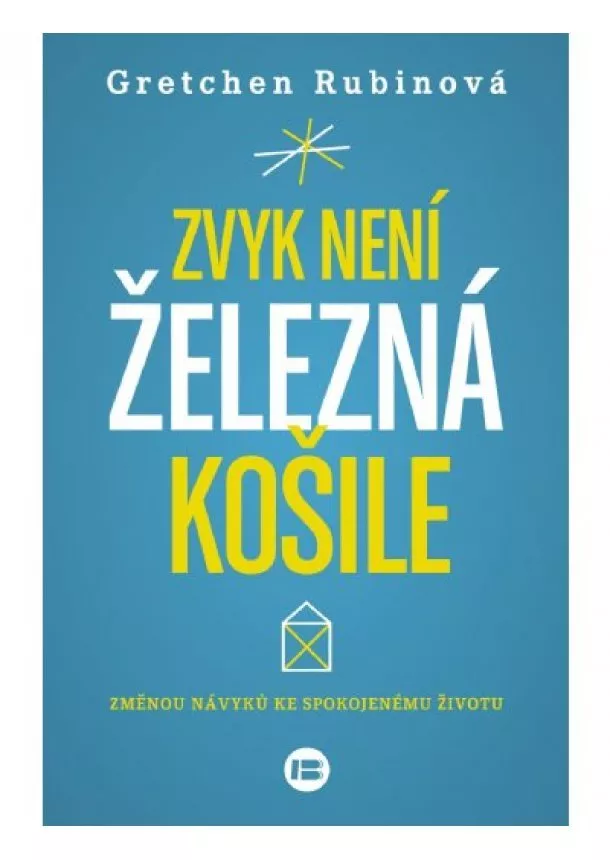 Gretchen Rubin - Zvyk není železná košile - Změnou návyků ke spokojenému životu