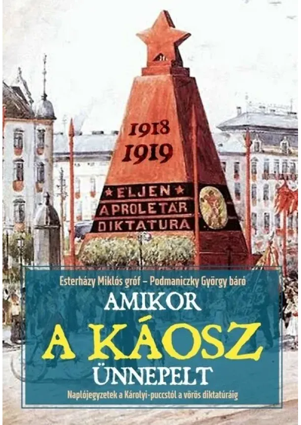 Esterházy Miklós - Amikor a káosz ünnepelt - Naplójegyzetek a Károlyi-puccstól a vörös diktatúráig