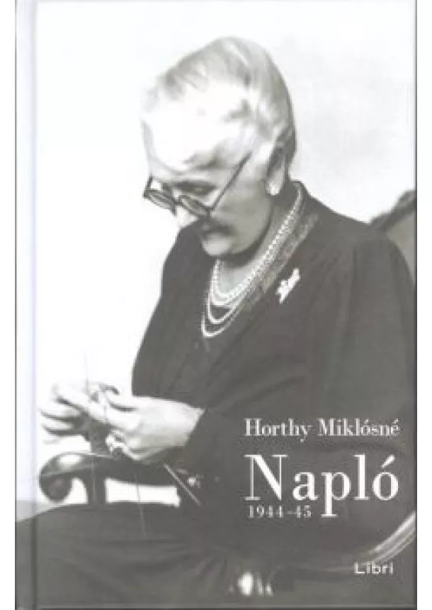 Horthy Miklósné - Horthy Miklósné : Napló 1944-45.