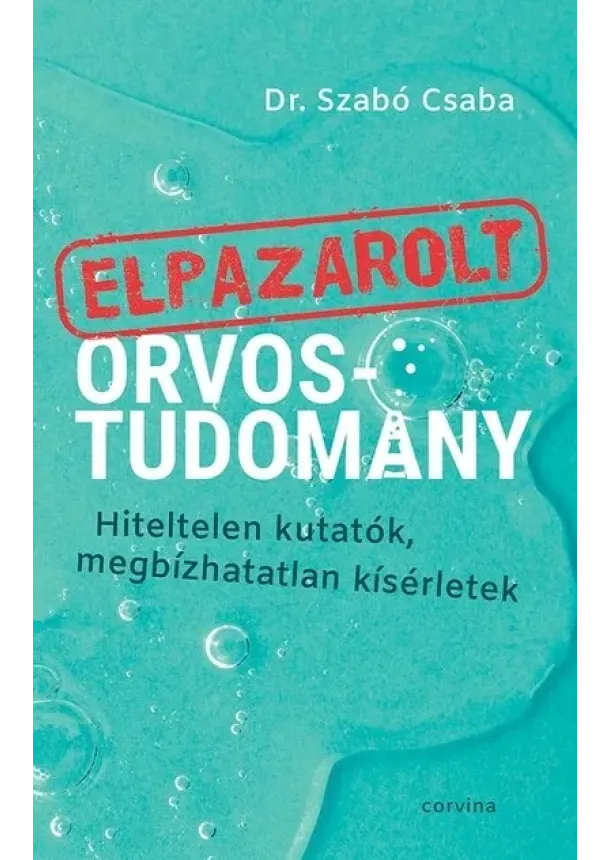 Dr. Szabó Csaba - Elpazarolt orvostudomány – Hiteltelen kutatók, megbízhatatlan kísérletek