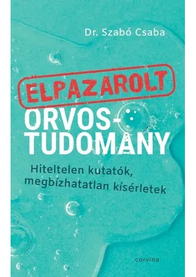 Elpazarolt orvostudomány – Hiteltelen kutatók, megbízhatatlan kísérletek