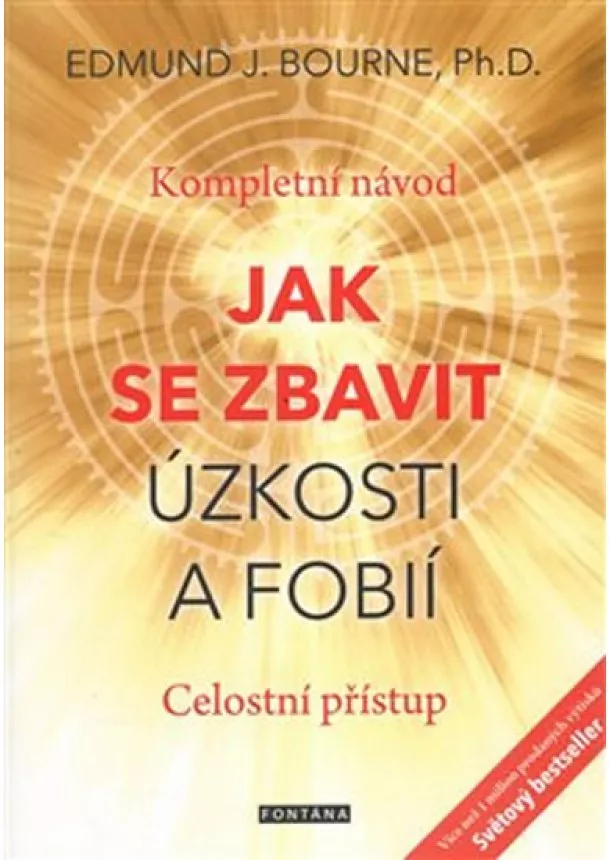 Edmund J. Bourne - Jak se zbavit úzkosti a fobií - Kompletní návod. Celostní přístup