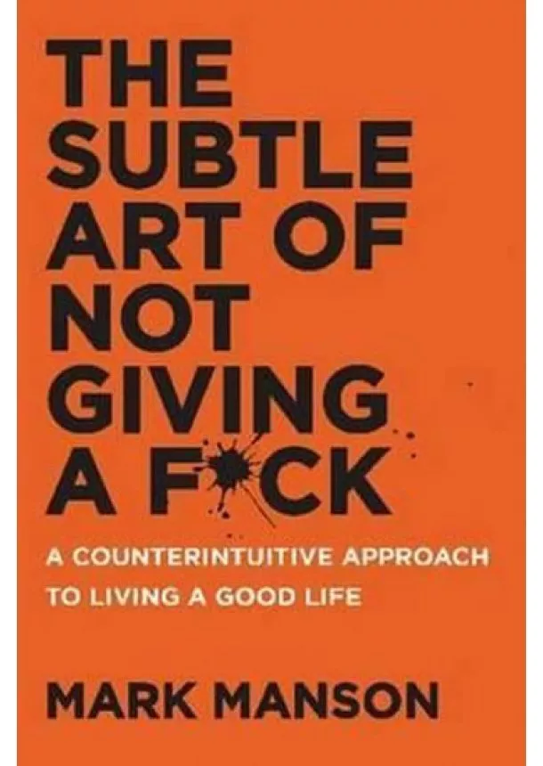 Mark Manson - The Subtle Art of Not Giving a F*ck : A Counterintuitive Approach to Living a Good Life