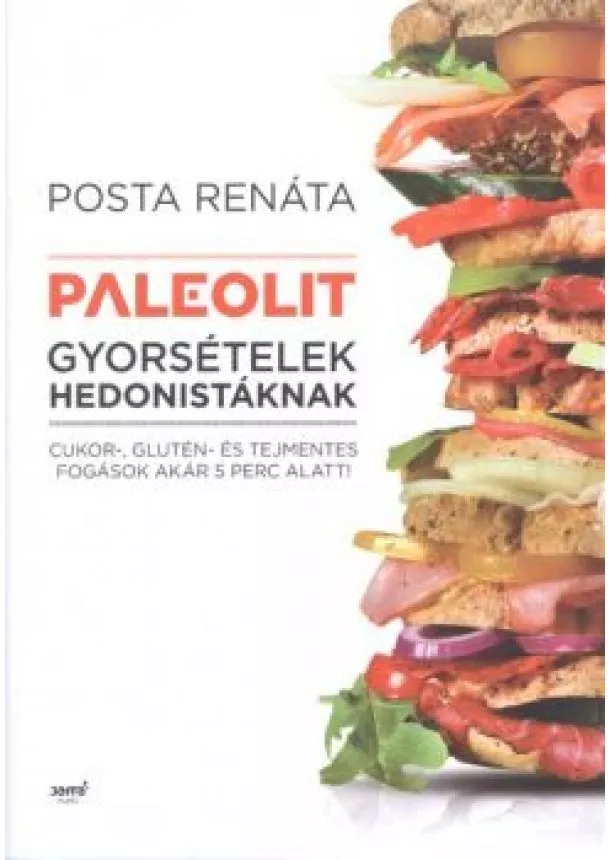 Posta Renáta - Paleolit gyorsételek hedonistáknak /Cukor-, glutén- és tejmentes fogások akár 5 perc alatt!