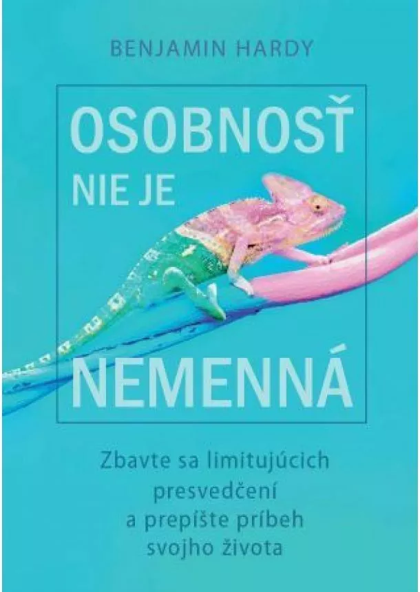 Benjamin Hardy - Osobnosť nie je nemenná - Zbavte sa limitujúcich presvedčení a prepíšte príbeh svojho života