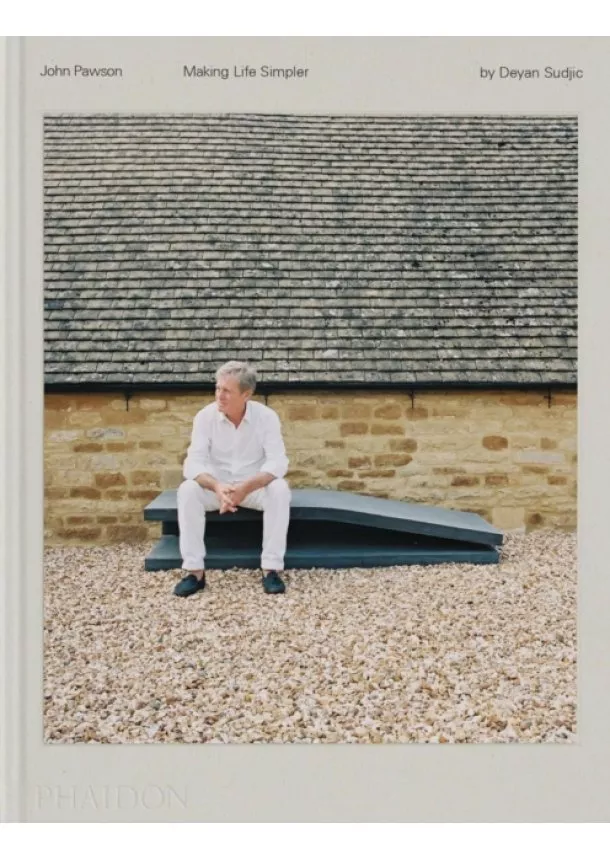 Deyan Sudjic - John Pawson, Making Life Simpler