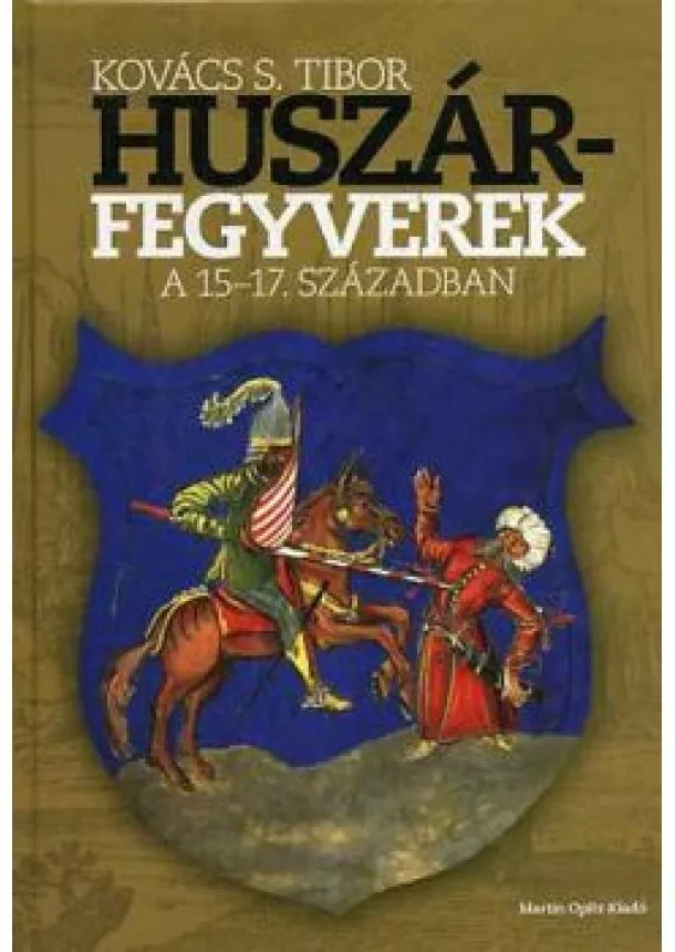 Kovács S. Tibor - Huszárfegyverek a 15-17. századben