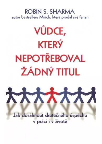 Vůdce, který nepotřeboval žádný titul - Jak dosáhnout skutečného úspěchu v práci i v životě