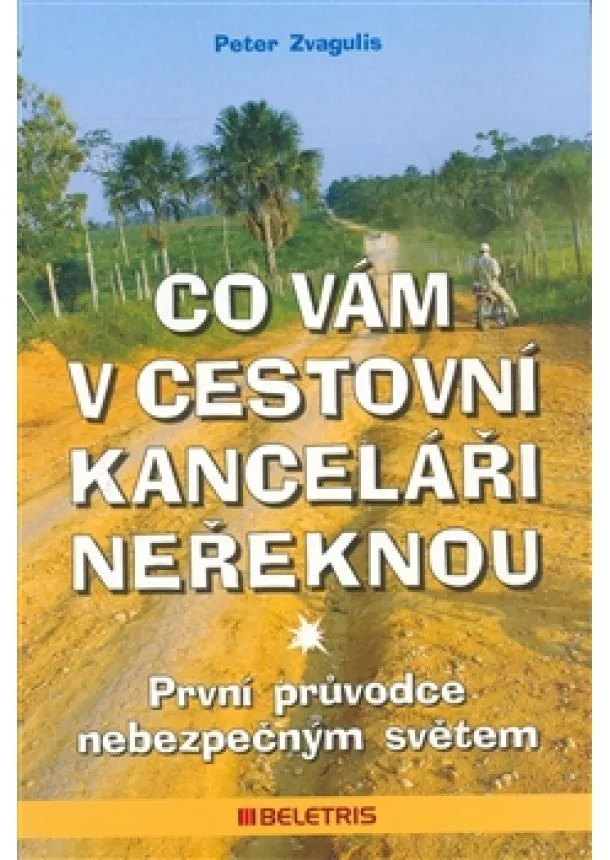 Peter Zvagulis - Co vám v cestovní kanceláři neřeknou - Průvodce nebezpečným světem