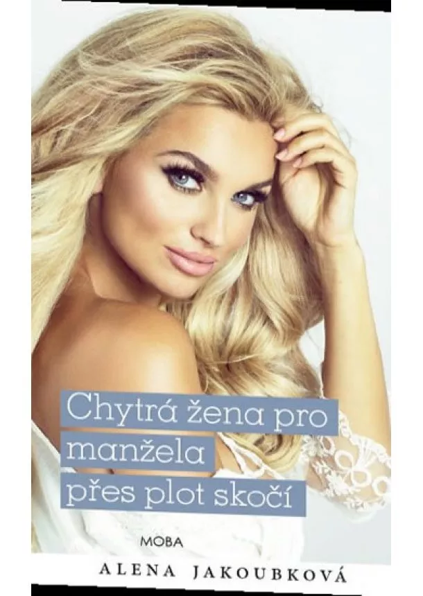 Alena Jakoubková - Chytrá žena pro manžela přes plot skočí - 2.vydání