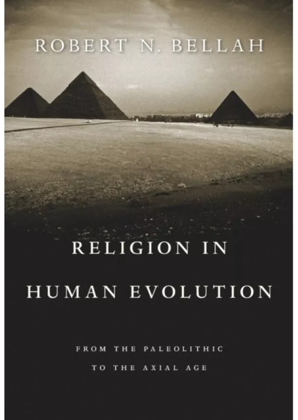 Robert N. Bellah - Religion in Human Evolution: From the Paleolithic to the Axial Age