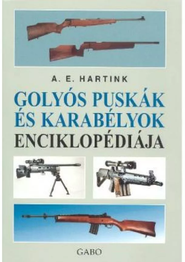 A. E. Hartink - GOLYÓS PUSKÁK ÉS KARABÉLYOK ENCIKLOPÉDIÁJA